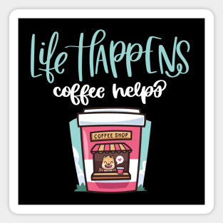 Life Happens Coffee Helps Magnet